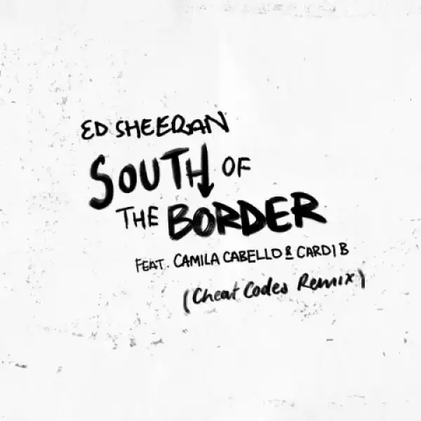 Ed Sheeran - South Of The Border (Cheat Codes Remix) Ft. Camila Cabello & Cardi B